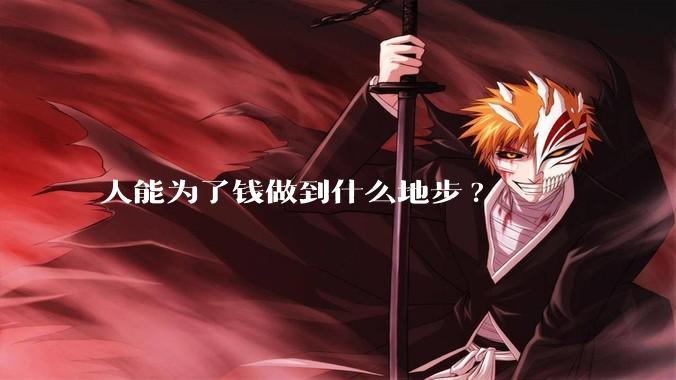人能为了钱做到什么地步?