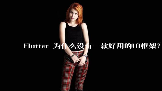Flutter 为什么没有一款好用的UI框架？