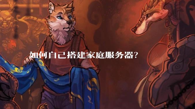如何自己搭建家庭服务器？