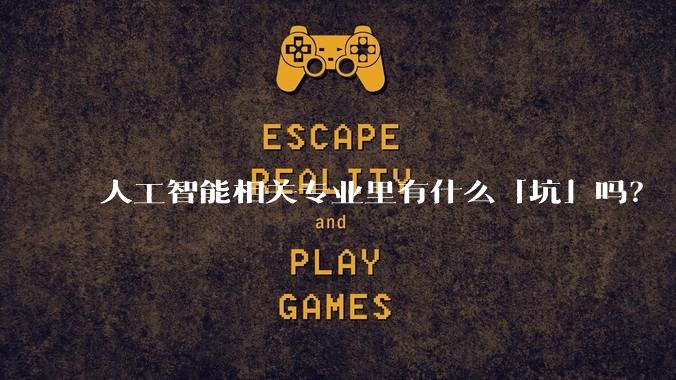 人工智能相关专业里有什么「坑」吗？